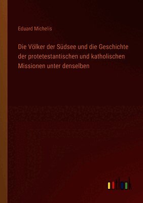 Völker der Südsee und die Geschichte der protetestantischen und katholischen Missionen unter denselben