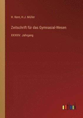 Zeitschrift für das Gymnasial-Wesen: XXXXIV. Jahrgang