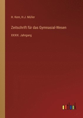 Zeitschrift für das Gymnasial-Wesen: XXXIX. Jahrgang