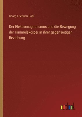 Elektromagnetismus und die Bewegung der Himmelskörper in ihrer gegenseitigen Beziehung