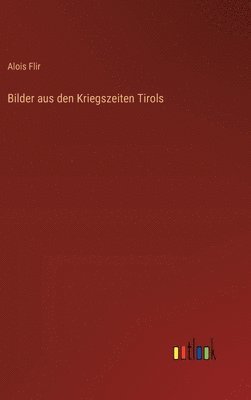 Bilder aus den Kriegszeiten Tirols