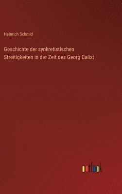 Geschichte der synkretistischen Streitigkeiten in der Zeit des Georg Calixt