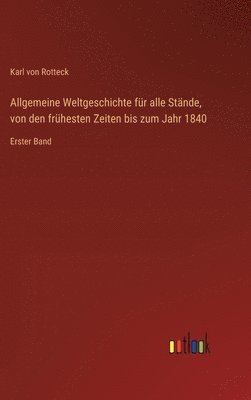 Allgemeine Weltgeschichte für alle Stände, von den frühesten Zeiten bis zum Jahr 1840: Erster Band