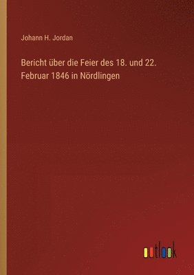 Bericht über die Feier des 18. und 22. Februar 1846 in Nördlingen