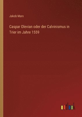 Caspar Olevian oder der Calvinismus in Trier im Jahre 1559