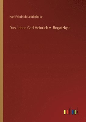 Leben Carl Heinrich v. Bogatzky's