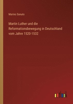 Martin Luther und die Reformationsbewegung in Deutschland vom Jahre 1520-1532