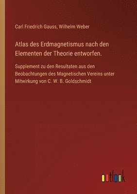 Atlas des Erdmagnetismus nach den Elementen der Theorie entworfen.