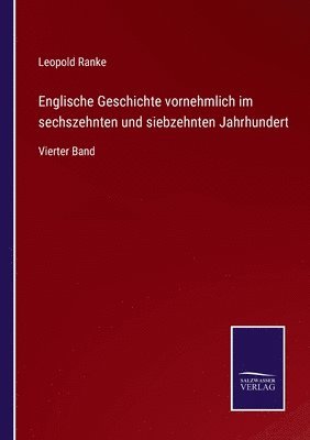 Englische Geschichte vornehmlich im sechszehnten und siebzehnten Jahrhundert: Vierter Band