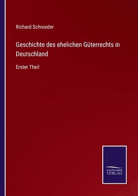 Richard Schroeder - Geschichte des ehelichen Güterrechts in Deutschland, Häftad