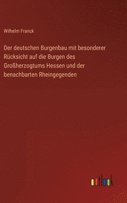 bokomslag deutschen Burgenbau mit besonderer Rücksicht auf die Burgen des Großherzogtums Hessen und der benachbarten Rheingegenden