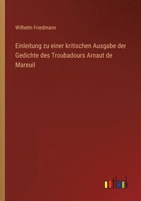 bokomslag Einleitung zu einer kritischen Ausgabe der Gedichte des Troubadours Arnaut de Mareuil