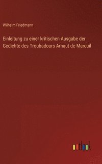 bokomslag Einleitung zu einer kritischen Ausgabe der Gedichte des Troubadours Arnaut de Mareuil