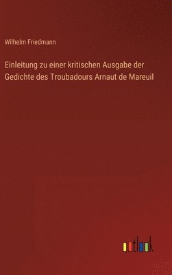 Einleitung zu einer kritischen Ausgabe der Gedichte des Troubadours Arnaut de Mareuil 1