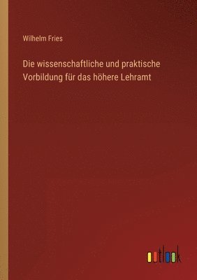 bokomslag Die wissenschaftliche und praktische Vorbildung fur das hoehere Lehramt