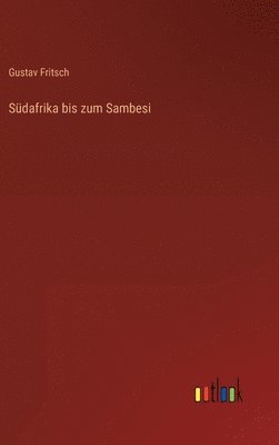 Gustav Fritsch - Südafrika bis zum Sambesi, Inbunden