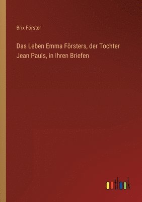 bokomslag Das Leben Emma Frsters, der Tochter Jean Pauls, in Ihren Briefen