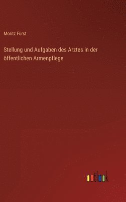 bokomslag Stellung und Aufgaben des Arztes in der ffentlichen Armenpflege