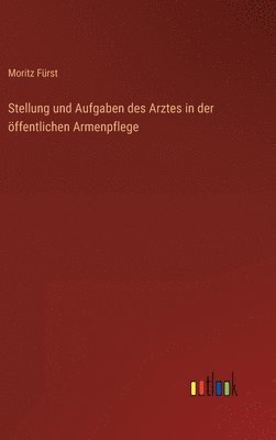 bokomslag Stellung und Aufgaben des Arztes in der öffentlichen Armenpflege