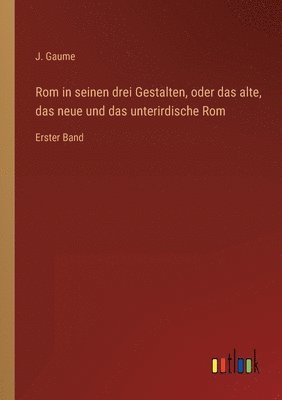 Rom in seinen drei Gestalten, oder das alte, das neue und das unterirdische Rom
