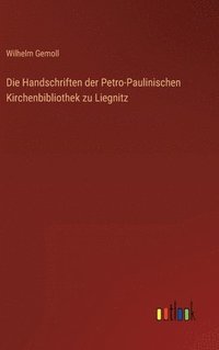 bokomslag Die Handschriften der Petro-Paulinischen Kirchenbibliothek zu Liegnitz