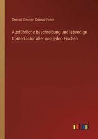 bokomslag Ausfuhrliche beschreibung und lebendige Conterfactur aller und jeden Fischen