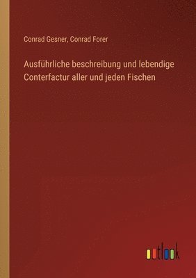 bokomslag Ausführliche beschreibung und lebendige Conterfactur aller und jeden Fischen