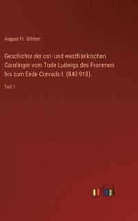 bokomslag Geschichte der ost- und westfrnkischen Carolinger vom Tode Ludwigs des Frommen bis zum Ende Conrads I. (840-918).