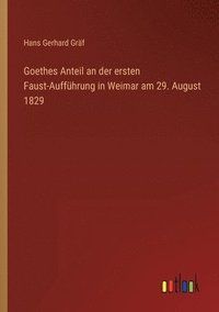 bokomslag Goethes Anteil an der ersten Faust-Auffhrung in Weimar am 29. August 1829