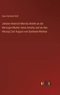 bokomslag Johann Heinrich Mercks Briefe an die Herzogin-Mutter Anna Amalia und an den Herzog Carl August von Sachsen-Weimar