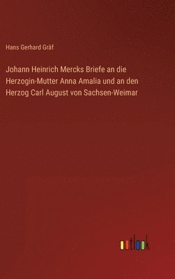 bokomslag Johann Heinrich Mercks Briefe an die Herzogin-Mutter Anna Amalia und an den Herzog Carl August von Sachsen-Weimar