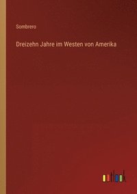 bokomslag Dreizehn Jahre im Westen von Amerika