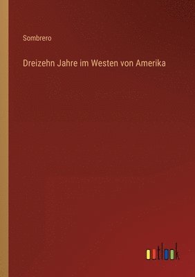 bokomslag Dreizehn Jahre im Westen von Amerika