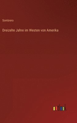 bokomslag Dreizehn Jahre im Westen von Amerika