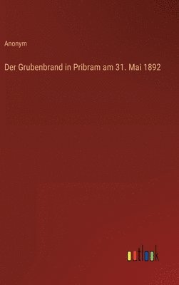 bokomslag Grubenbrand in Pribram am 31. Mai 1892