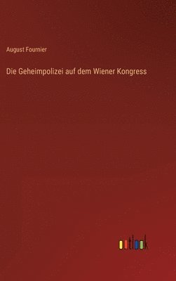 August Fournier - Geheimpolizei auf dem Wiener Kongress, Inbunden