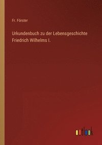 bokomslag Urkundenbuch zu der Lebensgeschichte Friedrich Wilhelms I.