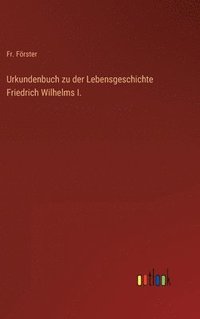 bokomslag Urkundenbuch zu der Lebensgeschichte Friedrich Wilhelms I.