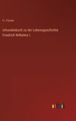 bokomslag Urkundenbuch zu der Lebensgeschichte Friedrich Wilhelms I.