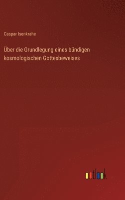 Caspar Isenkrahe - Über die Grundlegung eines bündigen kosmologischen Gottesbeweises, Inbunden