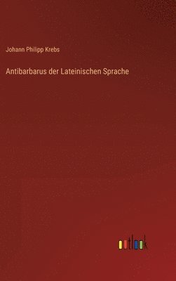 Johann Philipp Krebs - Antibarbarus der Lateinischen Sprache, Inbunden