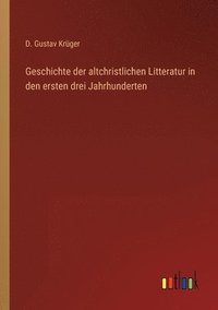 bokomslag Geschichte der altchristlichen Litteratur in den ersten drei Jahrhunderten