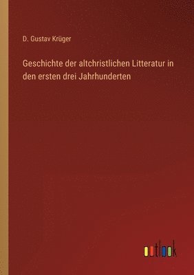 bokomslag Geschichte der altchristlichen Litteratur in den ersten drei Jahrhunderten