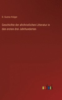 bokomslag Geschichte der altchristlichen Litteratur in den ersten drei Jahrhunderten