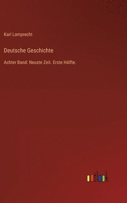 bokomslag Deutsche Geschichte: Achter Band: Neuste Zeit. Erste Hälfte.