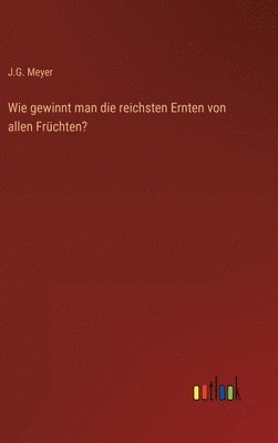 Wie gewinnt man die reichsten Ernten von allen Früchten?