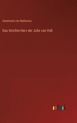 Annemarie Von Nathusius - törichte Herz der Julie von Voß, Inbunden