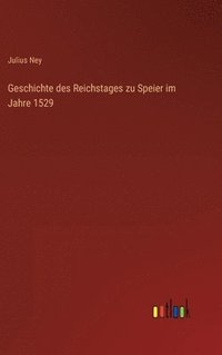 bokomslag Geschichte des Reichstages zu Speier im Jahre 1529