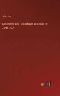 bokomslag Geschichte des Reichstages zu Speier im Jahre 1529