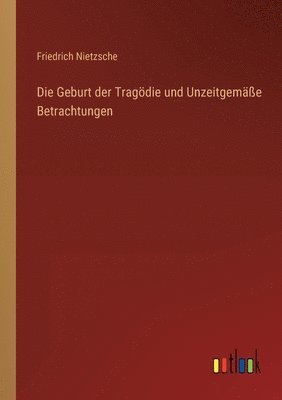 bokomslag Die Geburt der Tragoedie und Unzeitgemasse Betrachtungen